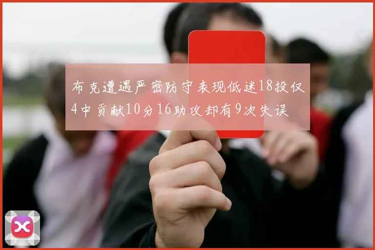 布克遭遇严密防守表现低迷18投仅4中贡献10分16助攻却有9次失误