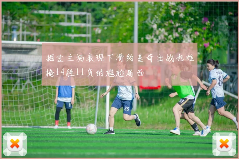 掘金主场表现下滑约基奇出战也难掩14胜11负的尴尬局面