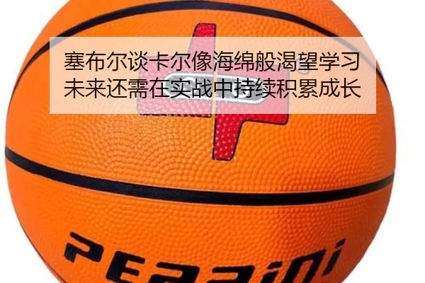 塞布尔谈卡尔像海绵般渴望学习 未来还需在实战中持续积累成长（188bet）