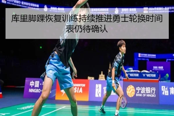 库里脚踝恢复训练持续推进勇士轮换时间表仍待确认（188bet）